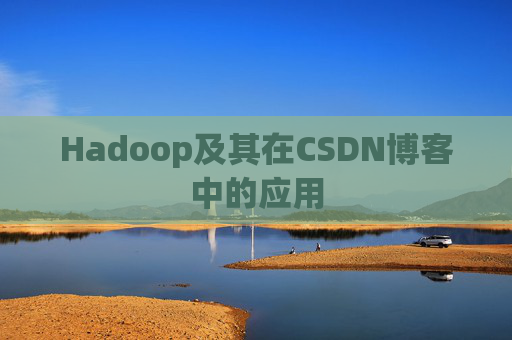 Hadoop及其在CSDN博客中的应用